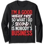 I'm A Good Mother First Second Is Nobody's Business Maglia a Manica